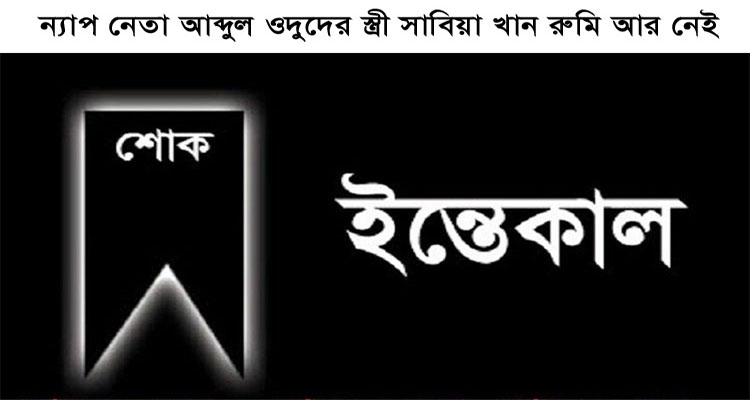 ন্যাপ কেন্দ্রীয় কমিটির প্রেসিডিয়াম সদস্য আব্দুল ওদুদের স্ত্রী সাবিহা আক্তার রুমি আর নেই